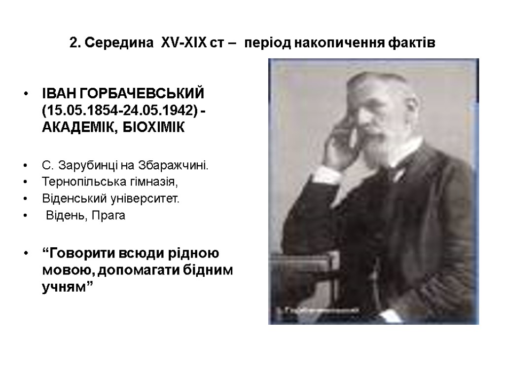 2. Середина XV-ХІХ ст – період накопичення фактів ІВАН ГОРБАЧЕВСЬКИЙ (15.05.1854-24.05.1942) - АКАДЕМІК, БІОХІМІК